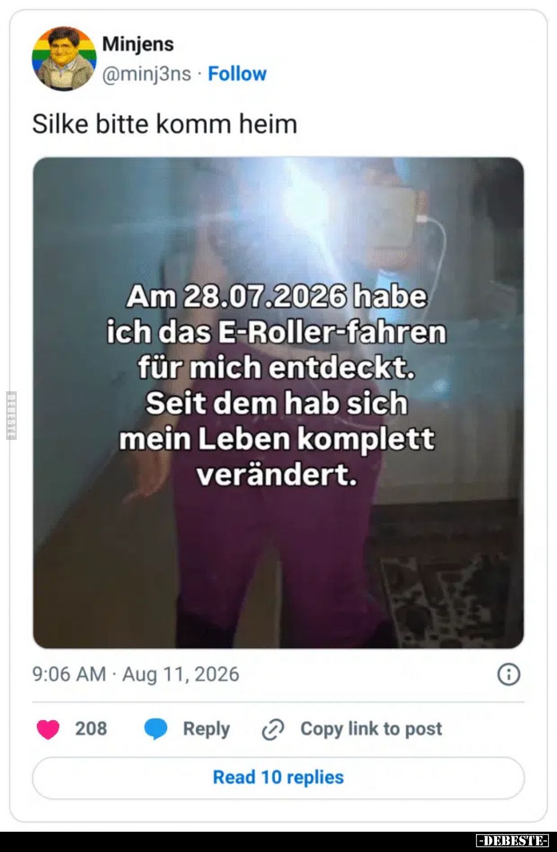Silke bitte komm heim.

Am 28.07.2026 habe ich das E-Roller-fahren für mich entdeckt.
Seit dem hab sich mein Leben komplet...