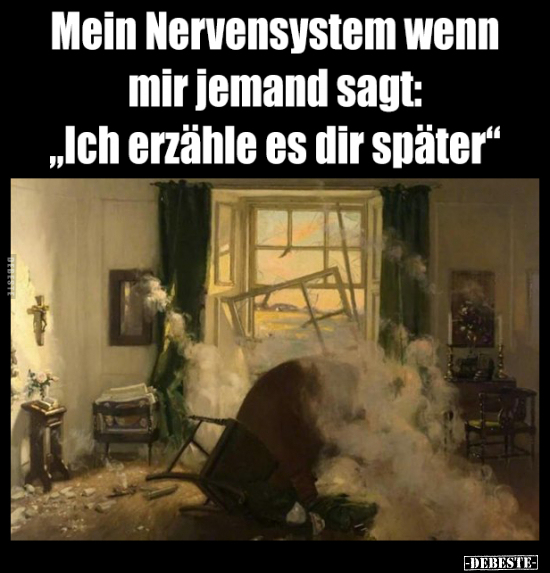 Mein Nervensystem wenn mir jemand sagt: "Ich erzähle es dir.."