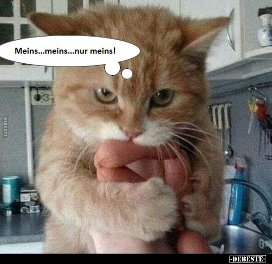 Meins...meins...nur meins!
