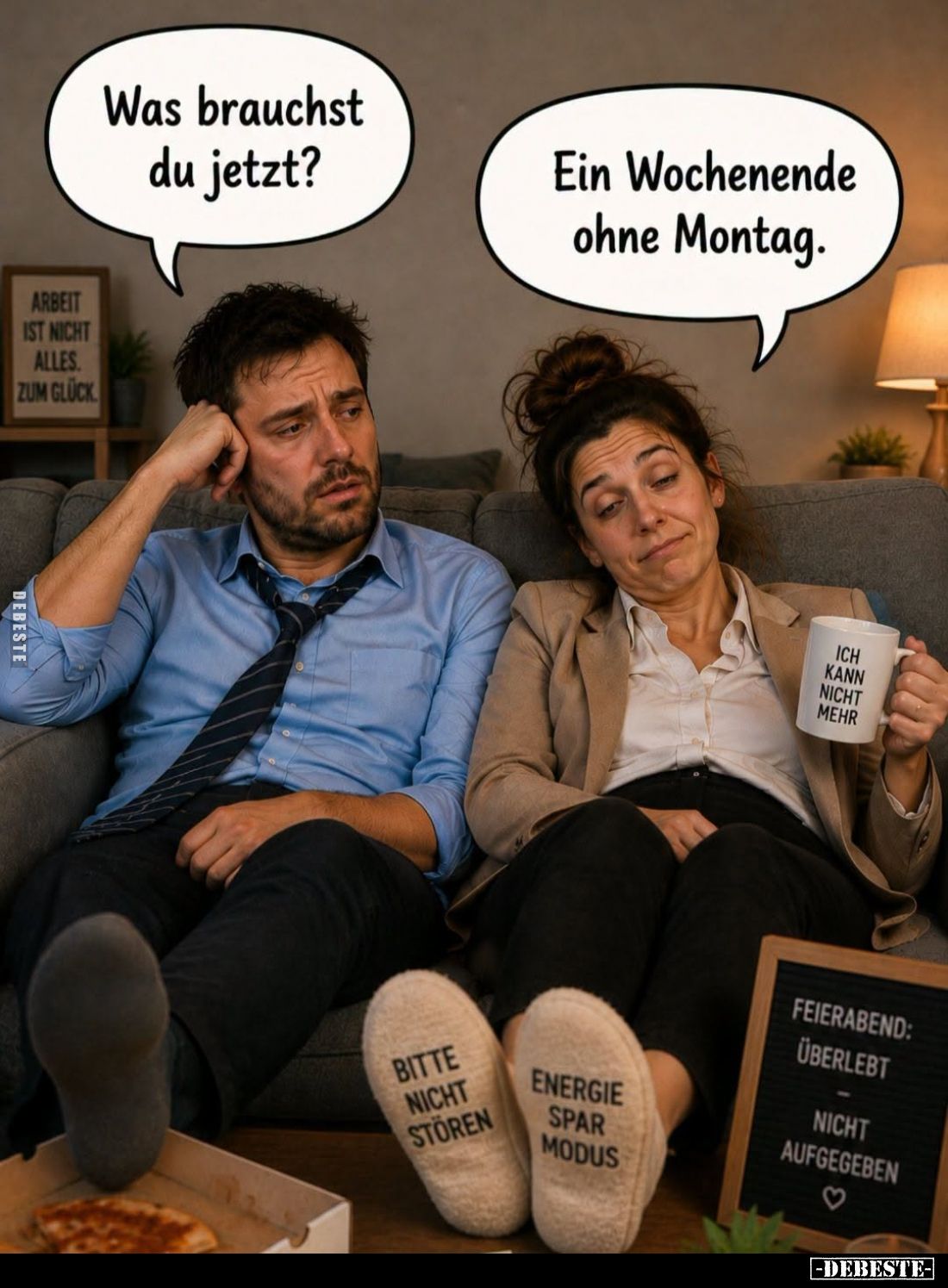 Was brauchst du jetzt? -
Ein Wochenende ohne Montag.