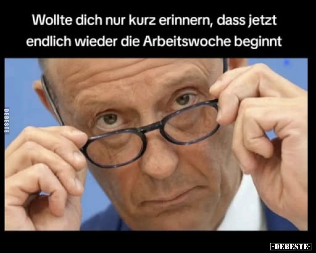Wollte dich nur kurz erinnern, dass jetzt endlich wieder die Arbeitswoche beginnt