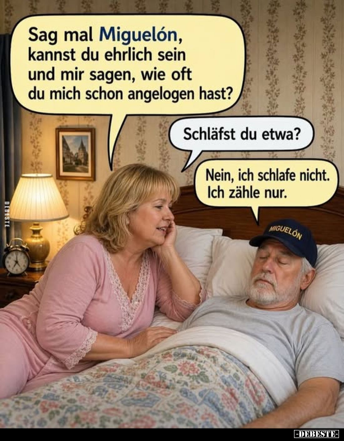 Sag mal Miguelón, kannst du ehrlich sein und mir sagen, wie oft du mich schon angelogen hast?
Schläfst du etwa?
Nein, ich s...