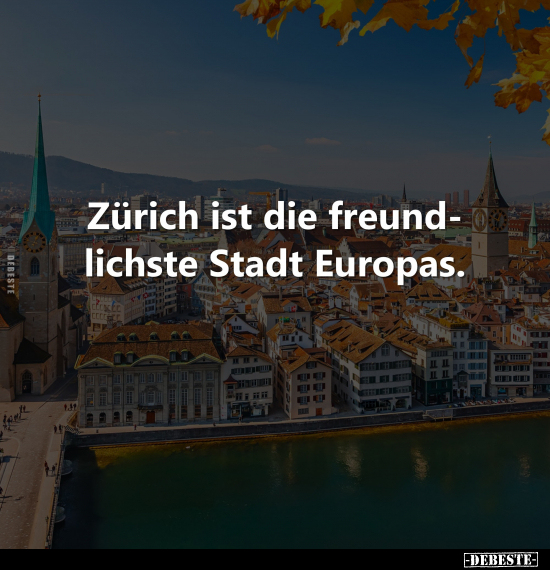 Zürich ist die freundlichste Stadt Europas.. - Lustige Bilder | DEBESTE.de