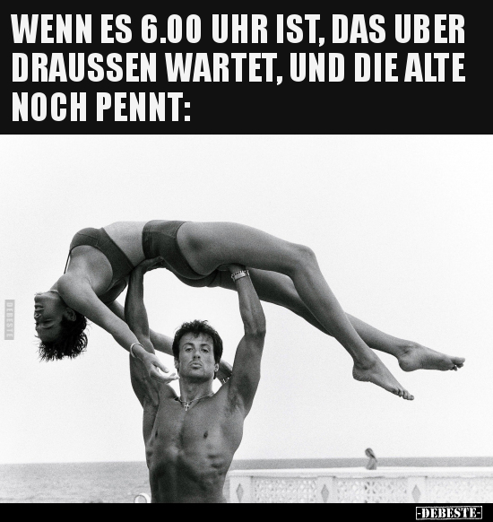 WENN ES 6.00 UHR IST, DAS UBER DRAUSSEN WARTET, UND DIE ALTE NOCH PENNT: