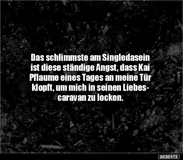 Das schlimmste am Singledasein ist diese ständige Angst.. - Lustige Bilder | DEBESTE.de
