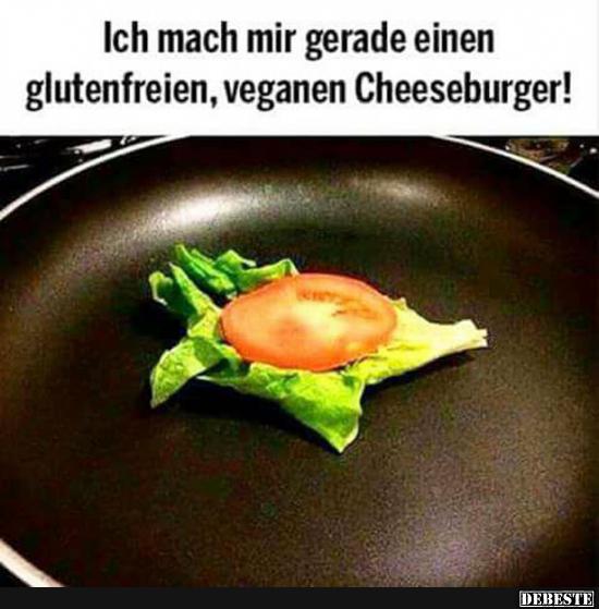 Ich mach mir gerade einen glutenfreien, veganen Cheeseburger! - Lustige Bilder | DEBESTE.de