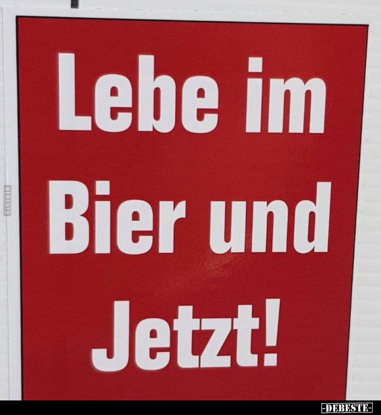 Lebe im Bier und Jetzt!.. - Lustige Bilder | DEBESTE.de