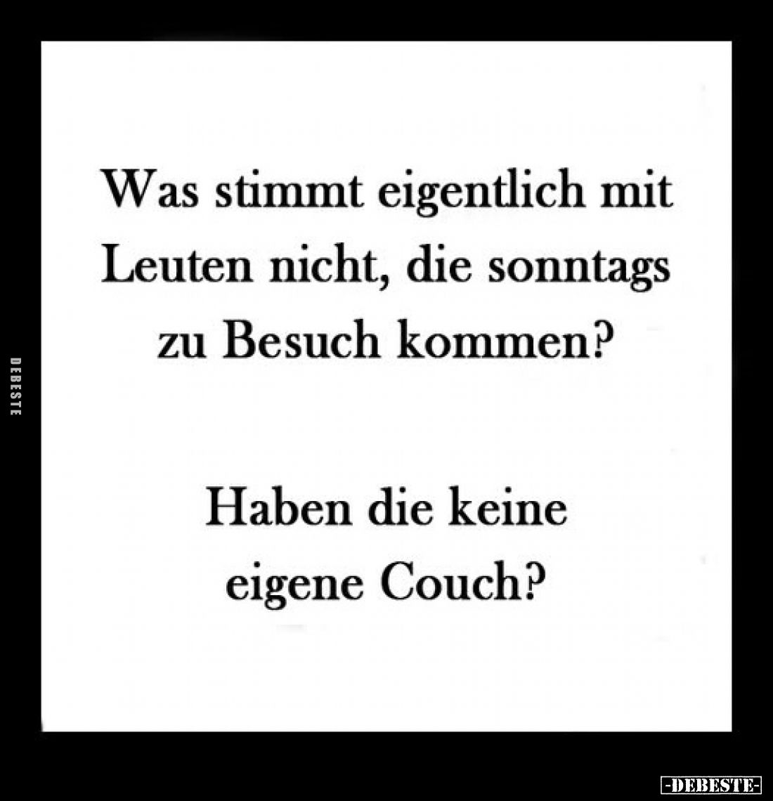 Was stimmt eigentlich mit Leuten nicht, die sonntags zu Besuch kommen?

Haben die keine eigene Couch?