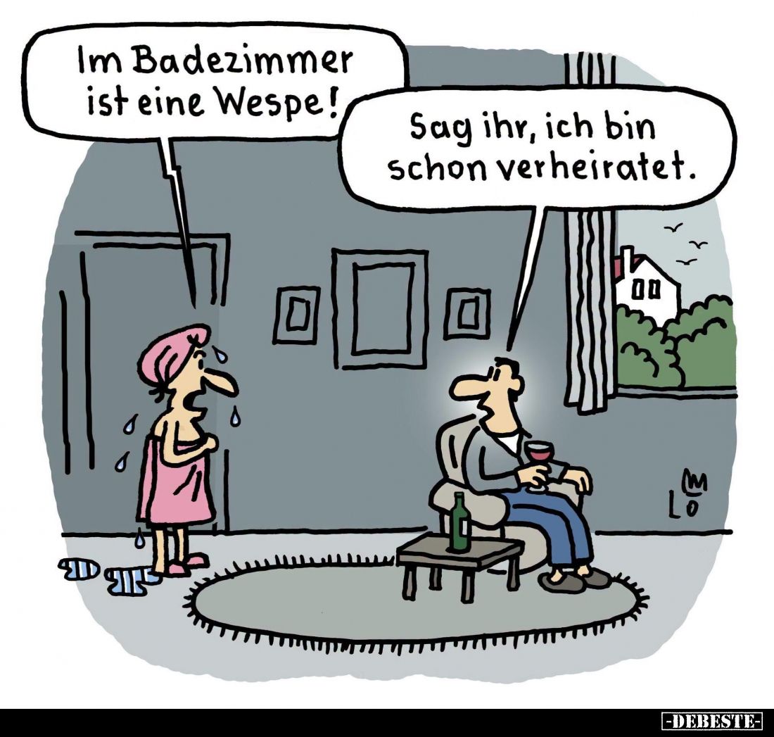 Im Badezimmer ist eine Wespe!
-
Sag ihr, ich bin schon verheiratet.