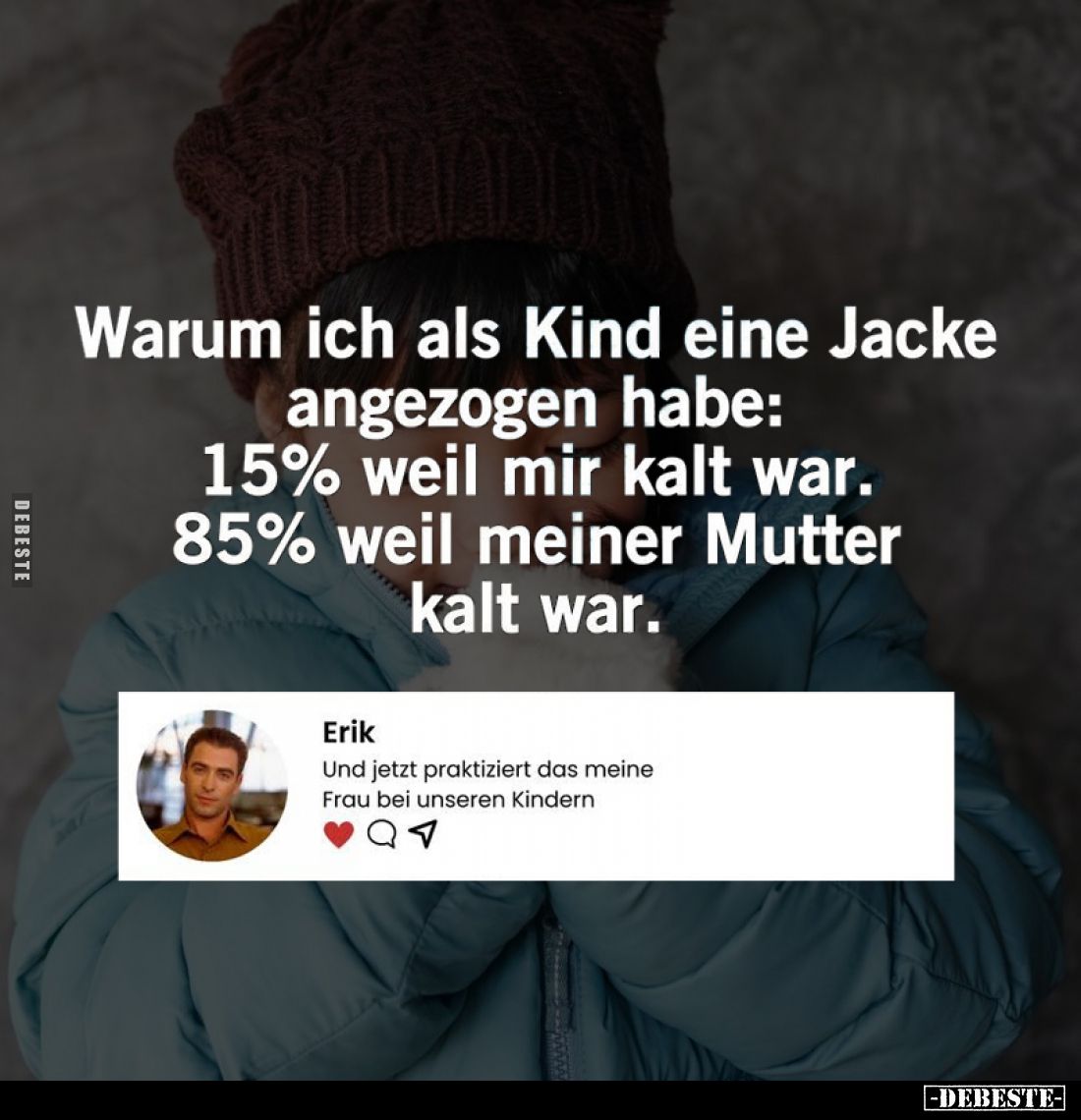Warum ich als Kind eine Jacke angezogen habe: 15% weil mir kalt war. 85% weil meiner Mutter kalt war.