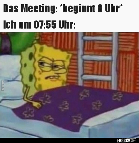 Das Meeting: *beginnt 8 Uhr* Ich um 07:55 Uhr.. - Lustige Bilder | DEBESTE.de