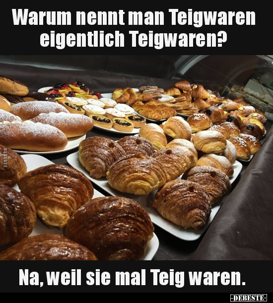 Warum nennt man Teigwaren eigentlich Teigwaren?.. - Lustige Bilder | DEBESTE.de