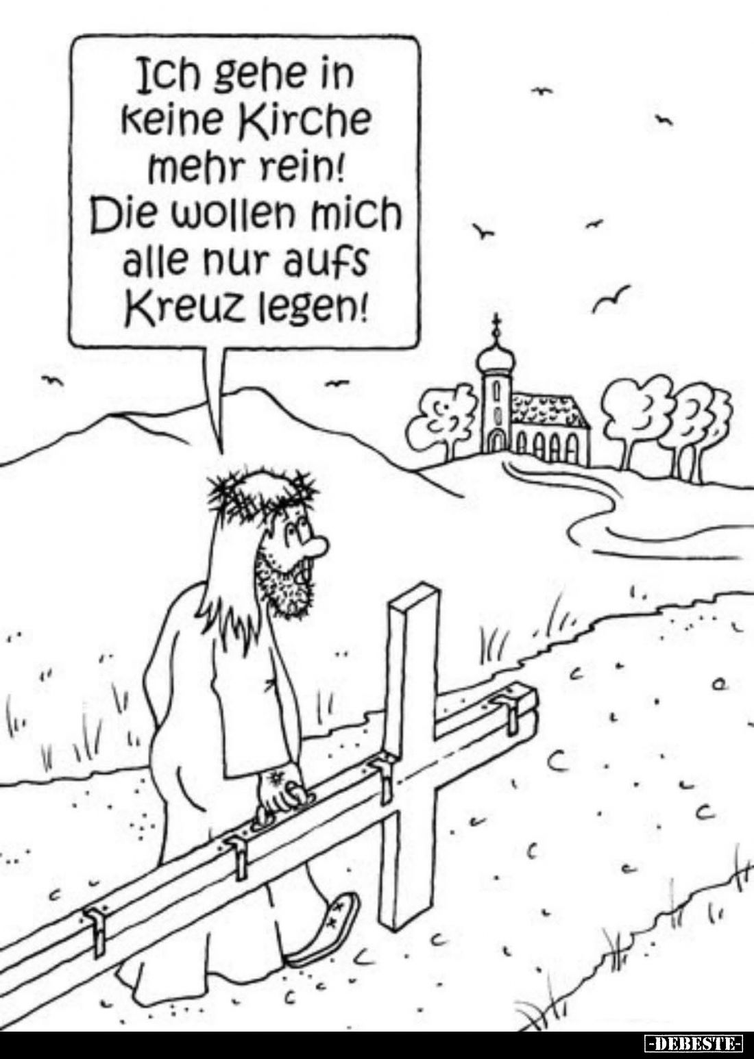 Ich gehe in keine Kirche mehr rein! Die wollen mich alle nur aufs Kreuz legen!