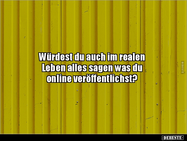 Würdest du auch im realen Leben alles sagen was du.. - Lustige Bilder | DEBESTE.de