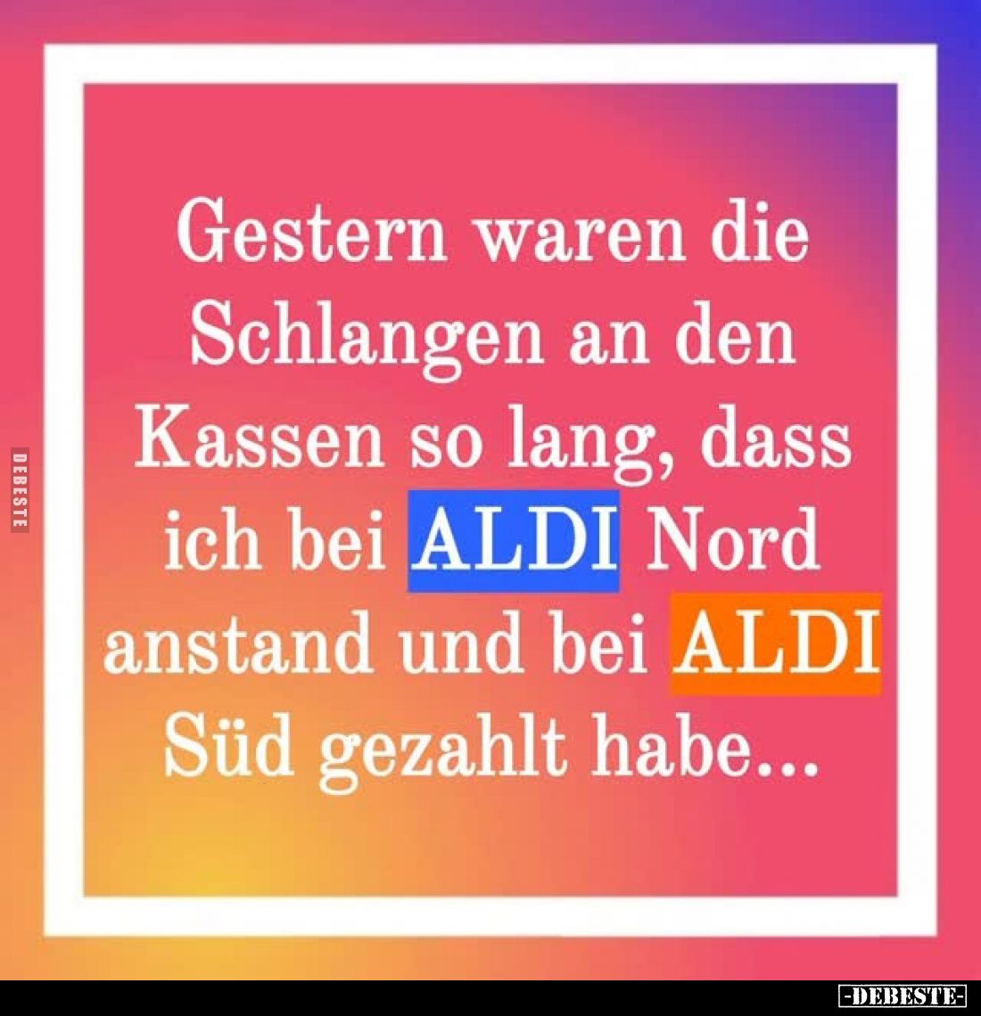 Gestern waren die Schlangen an den Kassen so lang, dass ich bei ALDI Nord anstand und bei ALDI Süd gezahlt habe...