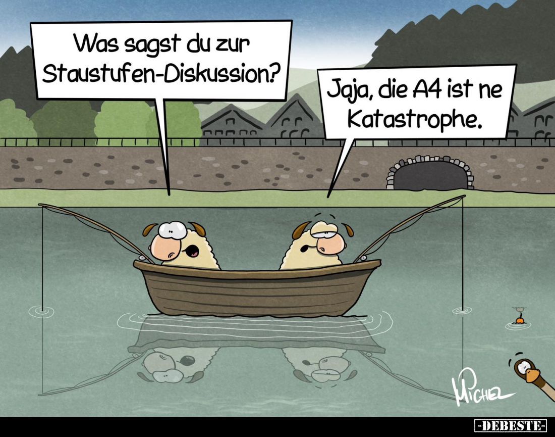 Was sagst du zur Staustufen-Diskussion? -
Jaja, die A4 ist ne Katastrophe.