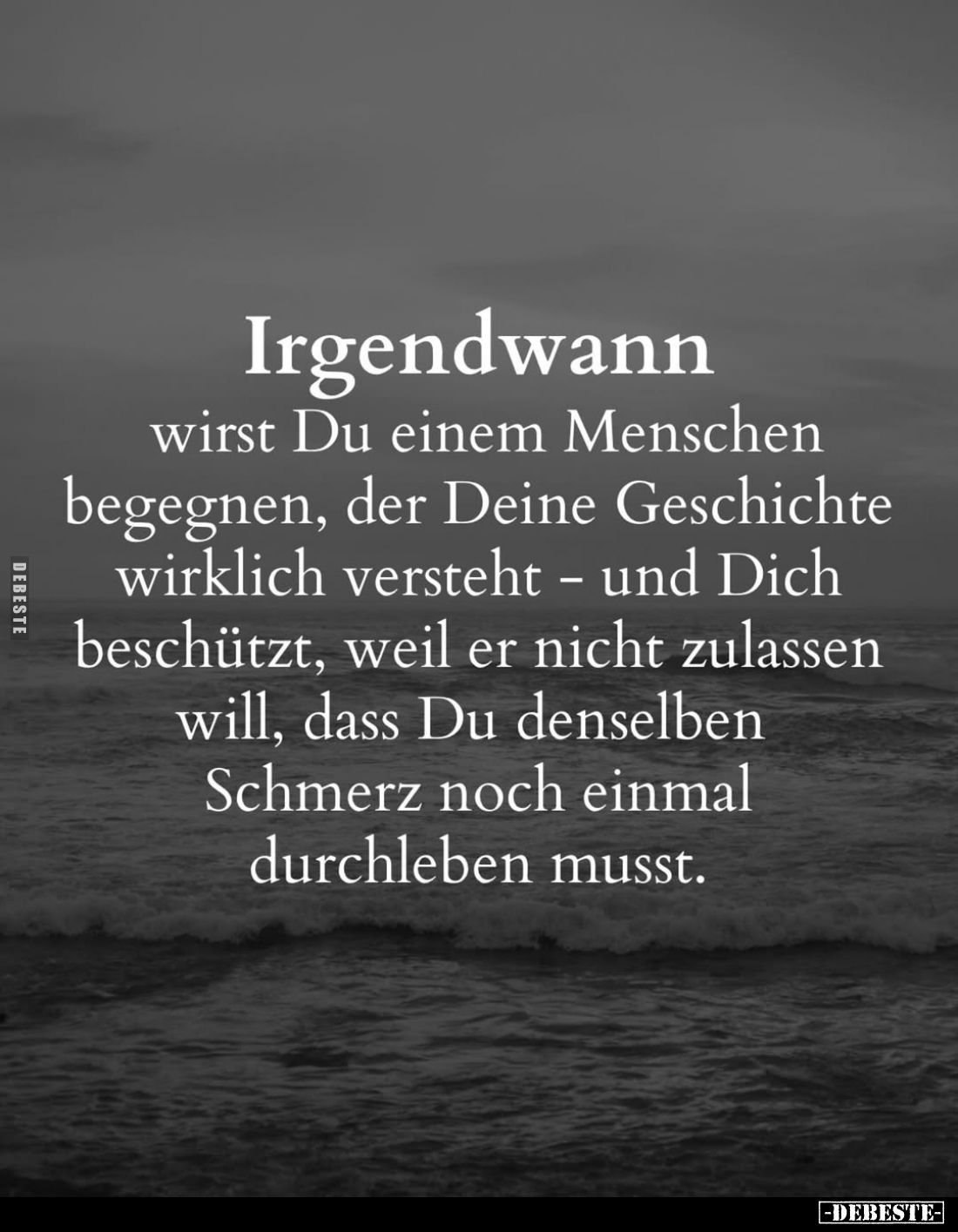 Irgendwann wirst Du einem Menschen begegnen, der Deine Geschichte wirklich versteht - und Dich beschützt, weil er nicht zulas...