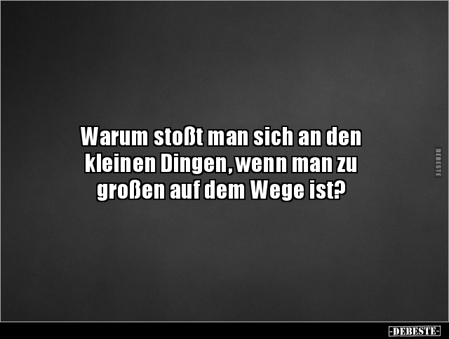 Warum stoßt man sich an den kleinen Dingen, wenn man zu.. - Lustige Bilder | DEBESTE.de