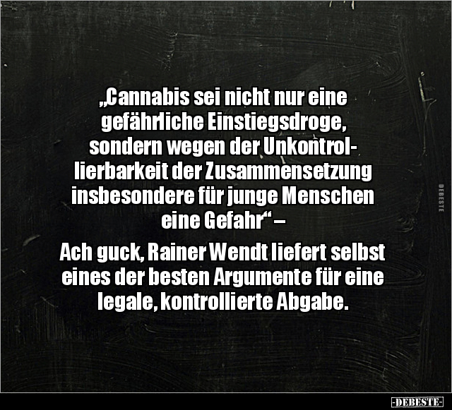 "Cannabis sei nicht nur eine gefährliche Einstiegsdroge.." - Lustige Bilder | DEBESTE.de