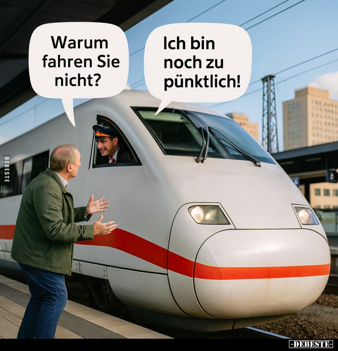 Warum fahren Sie nicht?
Ich bin noch zu pünktlich!