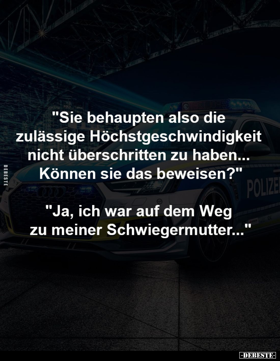"Sie behaupten also die
zulässige Höchstgeschwindigkeit
nicht überschritten zu haben...
Können sie das beweisen?&q...
