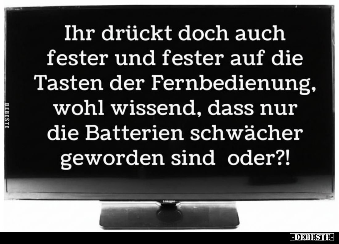 Ihr drückt doch auch fester und fester auf die Tasten der Fernbedienung, wohl wissend, dass nur die Batterien schwächer gewor...