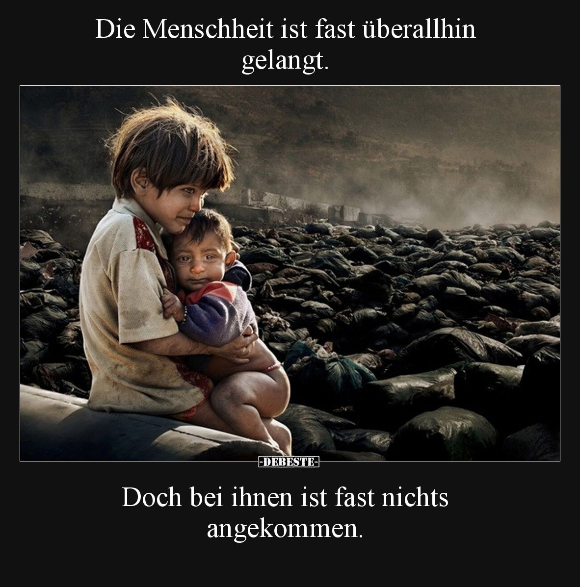 Die Menschheit ist fast überallhin gelangt.

Doch bei ihnen ist fast nichts angekommen.
