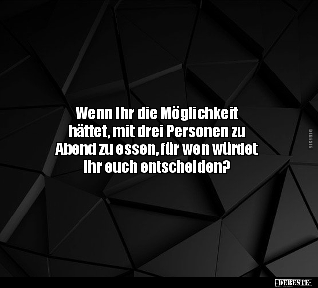 Wenn Ihr die Möglichkeit hättet, mit drei Personen zu.. - Lustige Bilder | DEBESTE.de