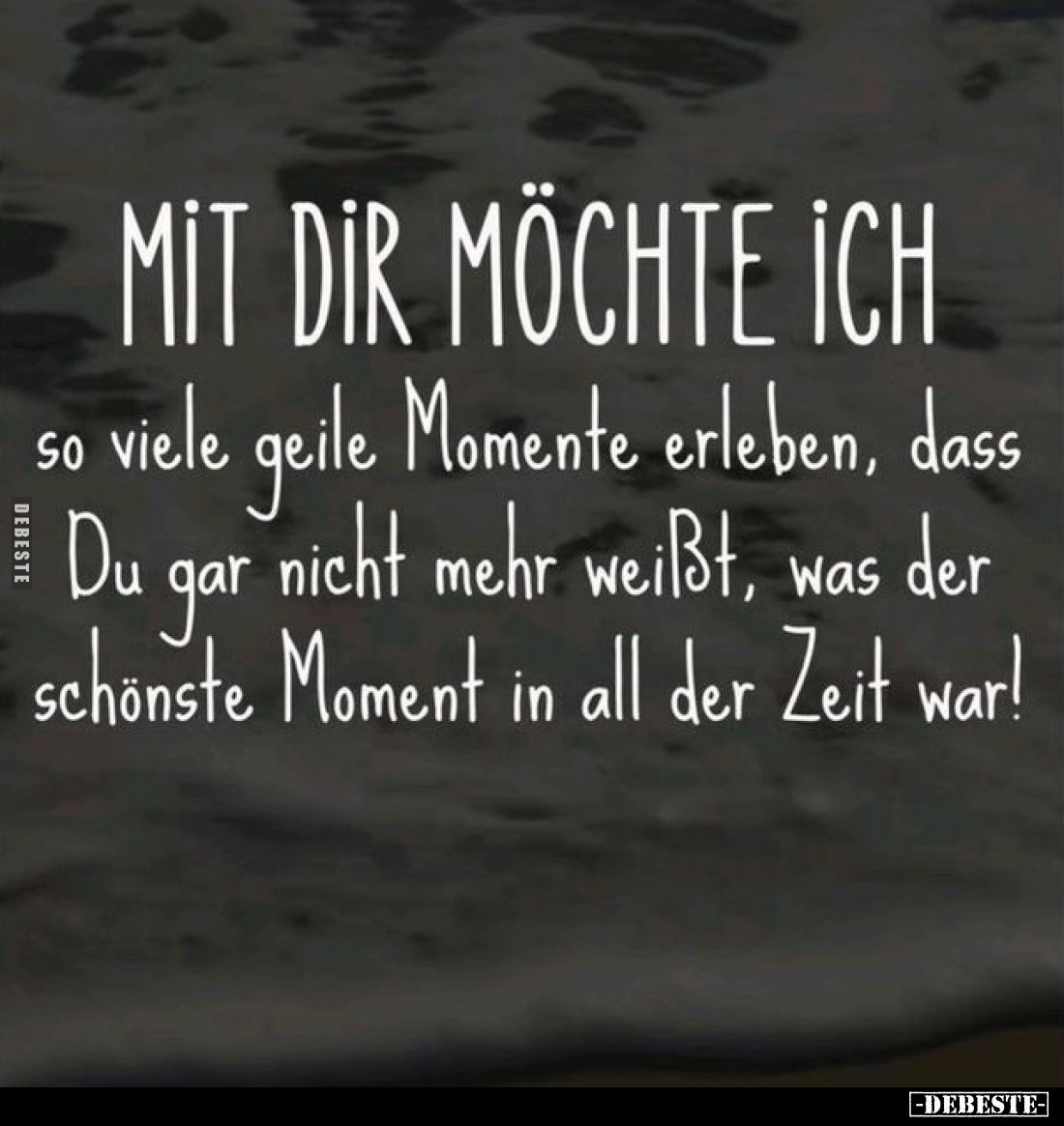Mit dir möchte ich so viele geile Momente erleben, dass Du.. - Lustige Bilder | DEBESTE.de