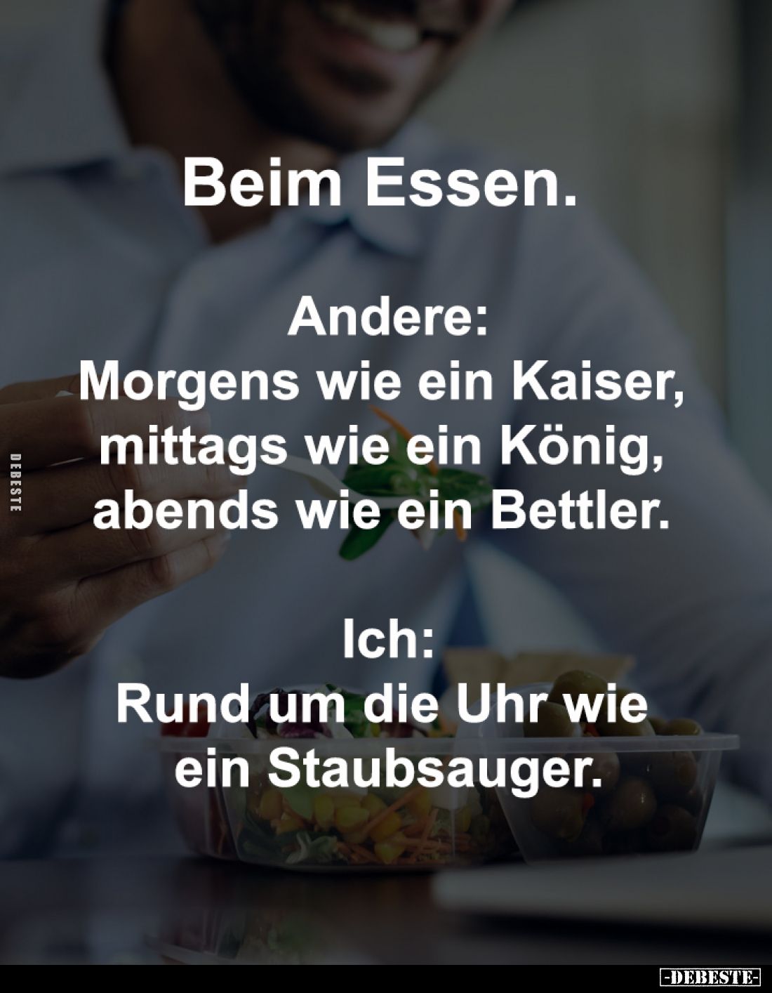 Beim Essen. -

Andere:
Morgens wie ein Kaiser, 
mittags wie ein König, 
abends wie ein Bettler. -

Ich:
Rund um die U...