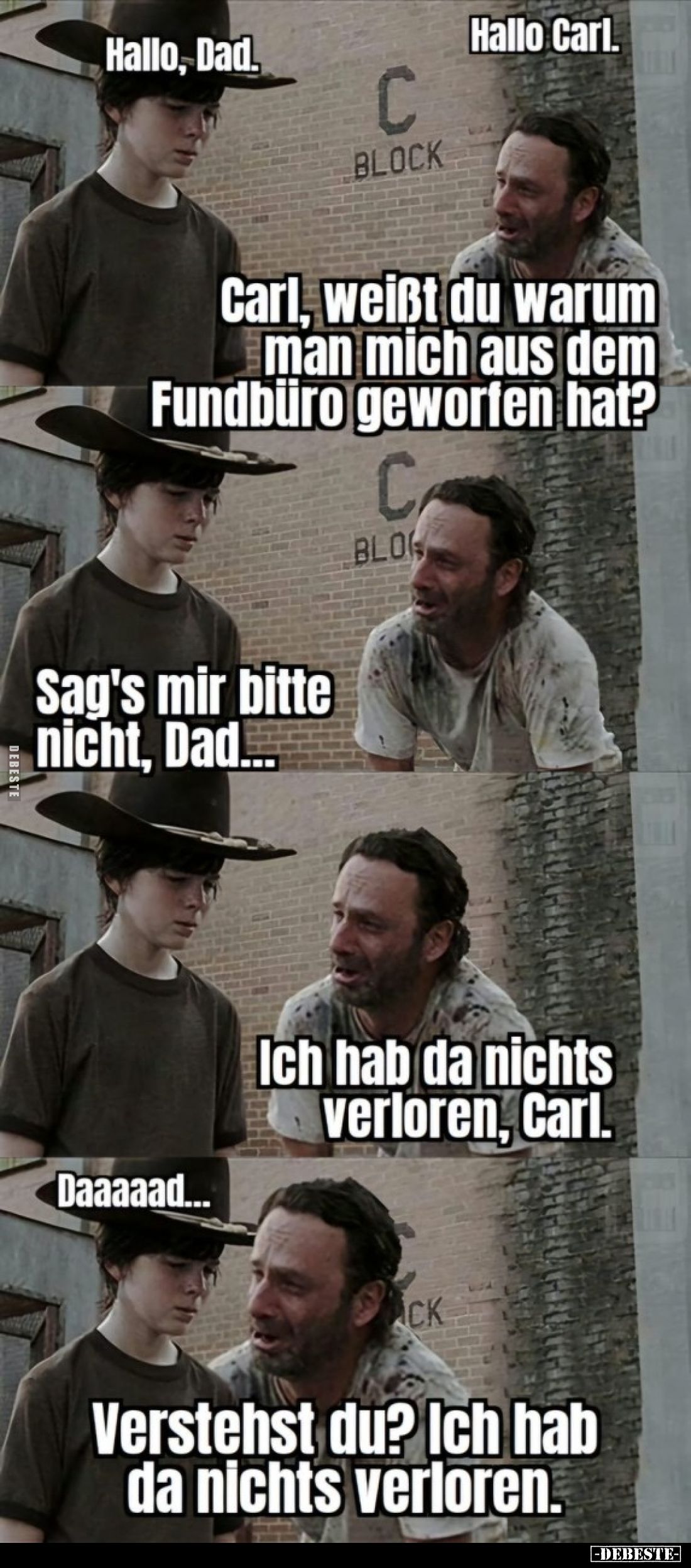 Hallo Carl. 
-
Carl, weißt du warum man mich aus dem Fundbüro geworfen hat? 
-
Sag's mir bitte nicht, Dad... -
Ich hab d...