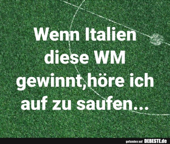 Wenn Italien diese WM gewinnt, höre ich auf zu saufen..