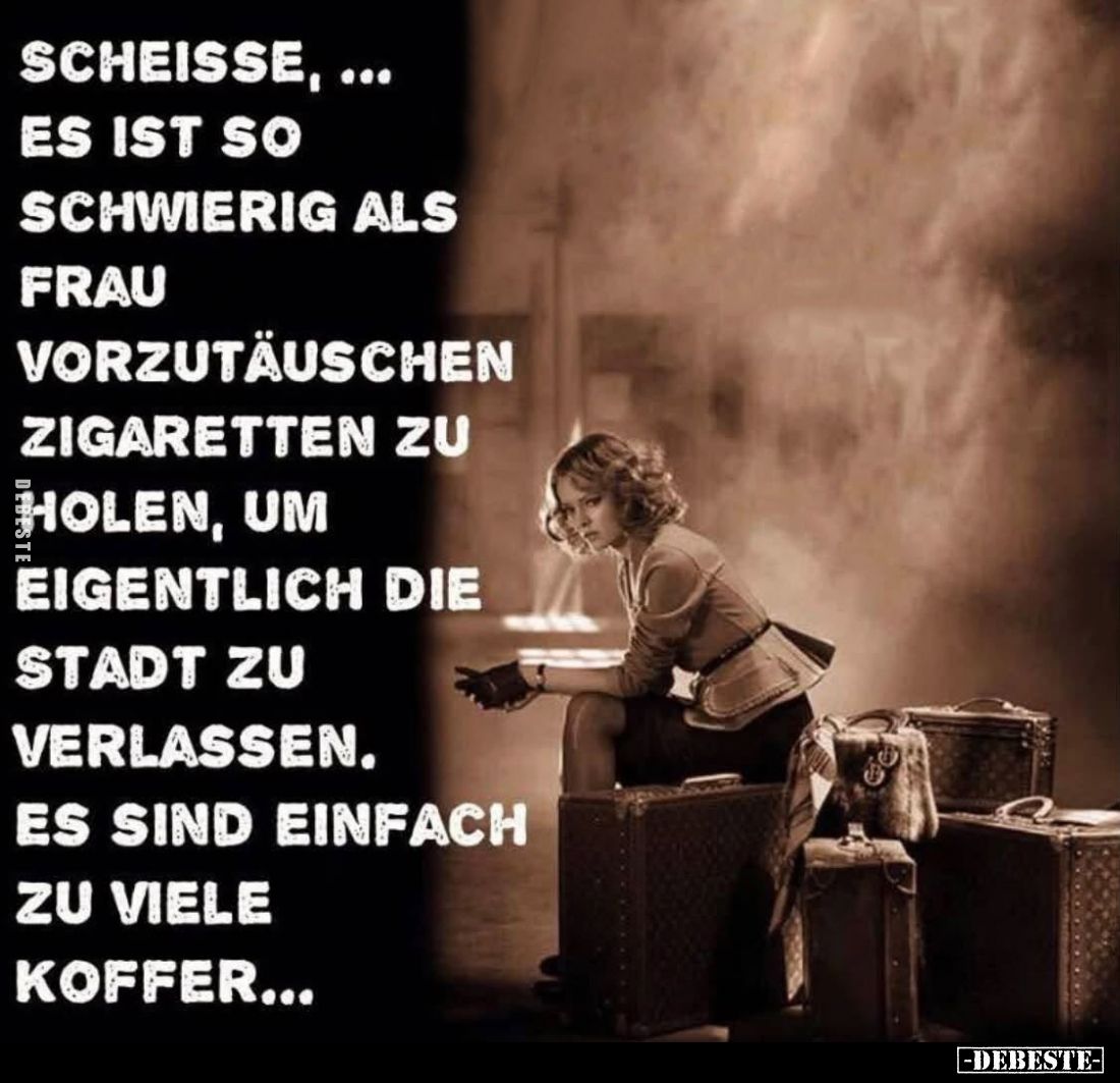 Scheiße, es ist so schwierig als Frau vorzutäuschen Zigaretten zu holen, um eigentlich die Stadt zu verlassen.
Es sind einfa...