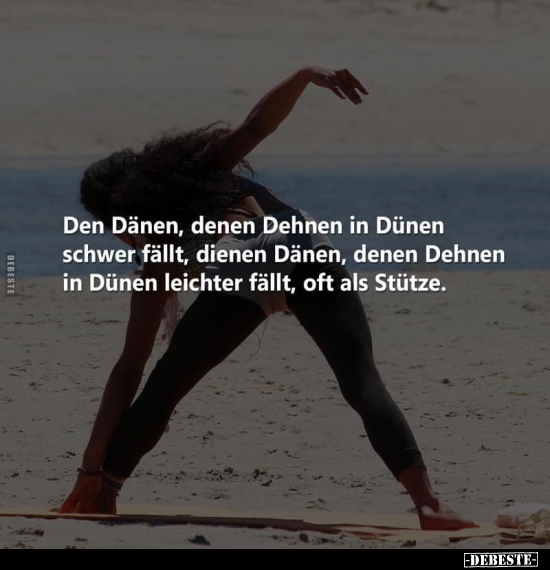 Den Dänen, denen Dehnen in Dünen schwer fällt, dienen.. - Lustige Bilder | DEBESTE.de