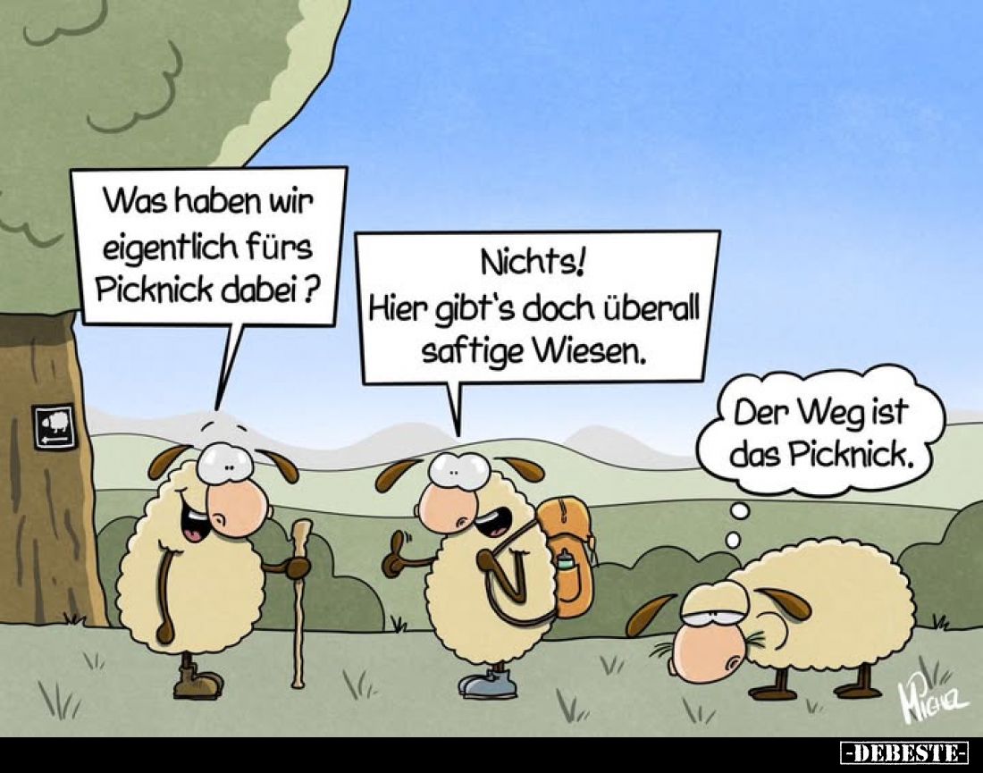 Was haben wir eigentlich fürs Picknick dabei?
-
Nichts! Hier gibt's doch überall saftige Wiesen.
-
Der Weg ist das Pickni...
