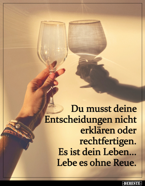 Du musst deine Entscheidungen nicht erklären oder..