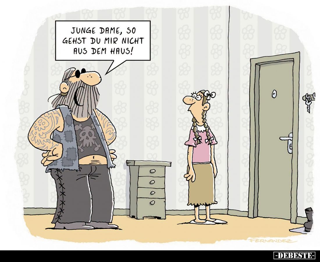Junge Dame, so
gehst du mir nicht
aus dem Haus!