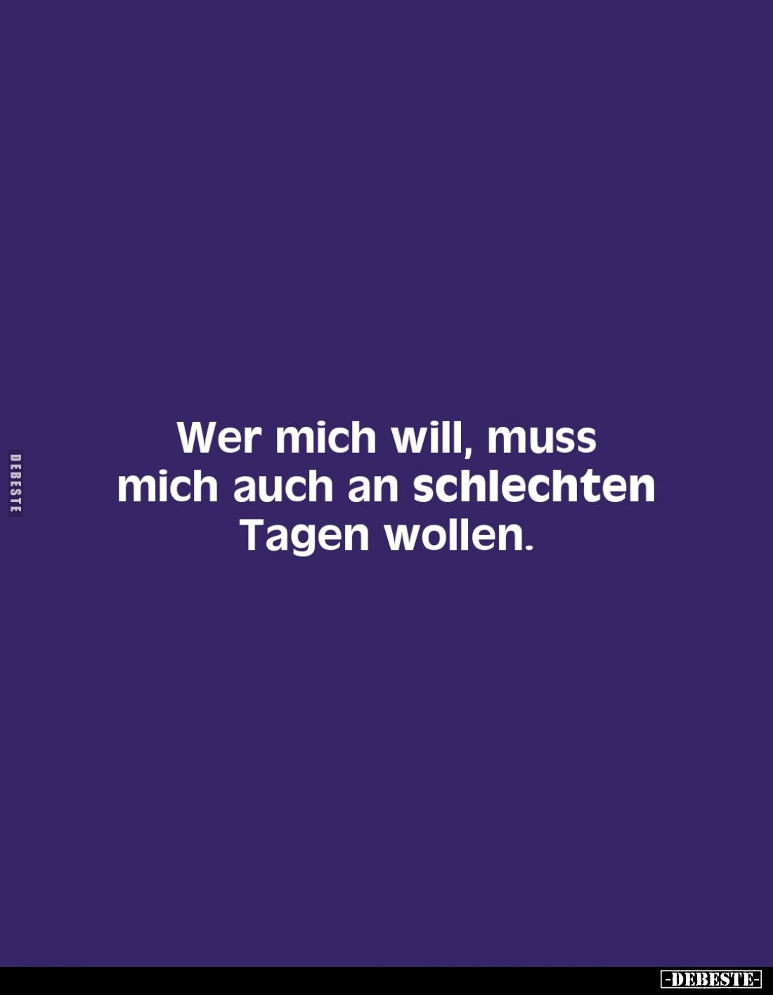 Wer mich will, muss mich auch an schlechten Tagen wollen.