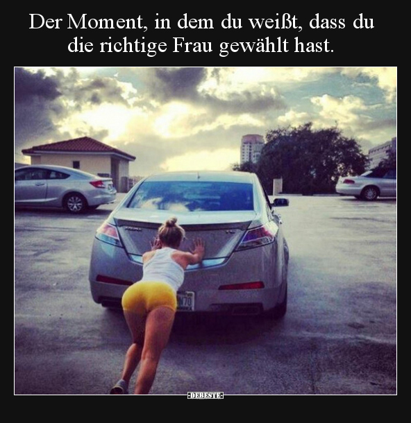 Der Moment, in dem du weißt, dass du die richtige Frau.. - Lustige Bilder | DEBESTE.de