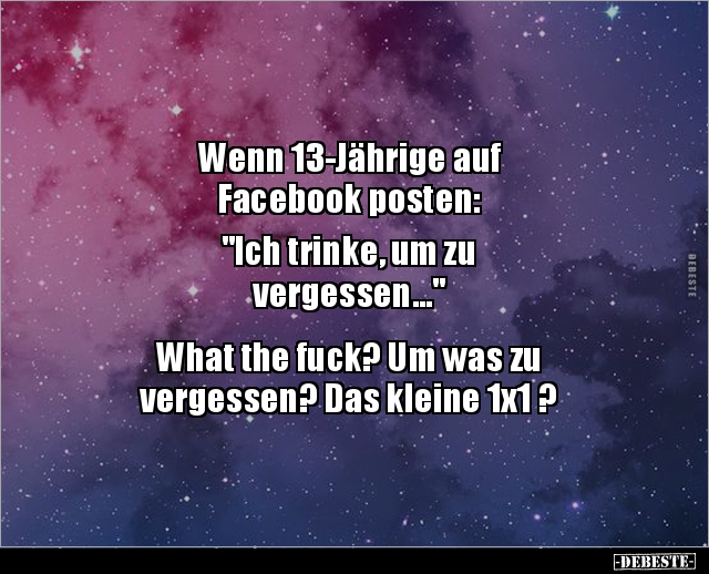 Wenn 13-Jährige auf Facebook posten: "Ich trinke, um.." - Lustige Bilder | DEBESTE.de