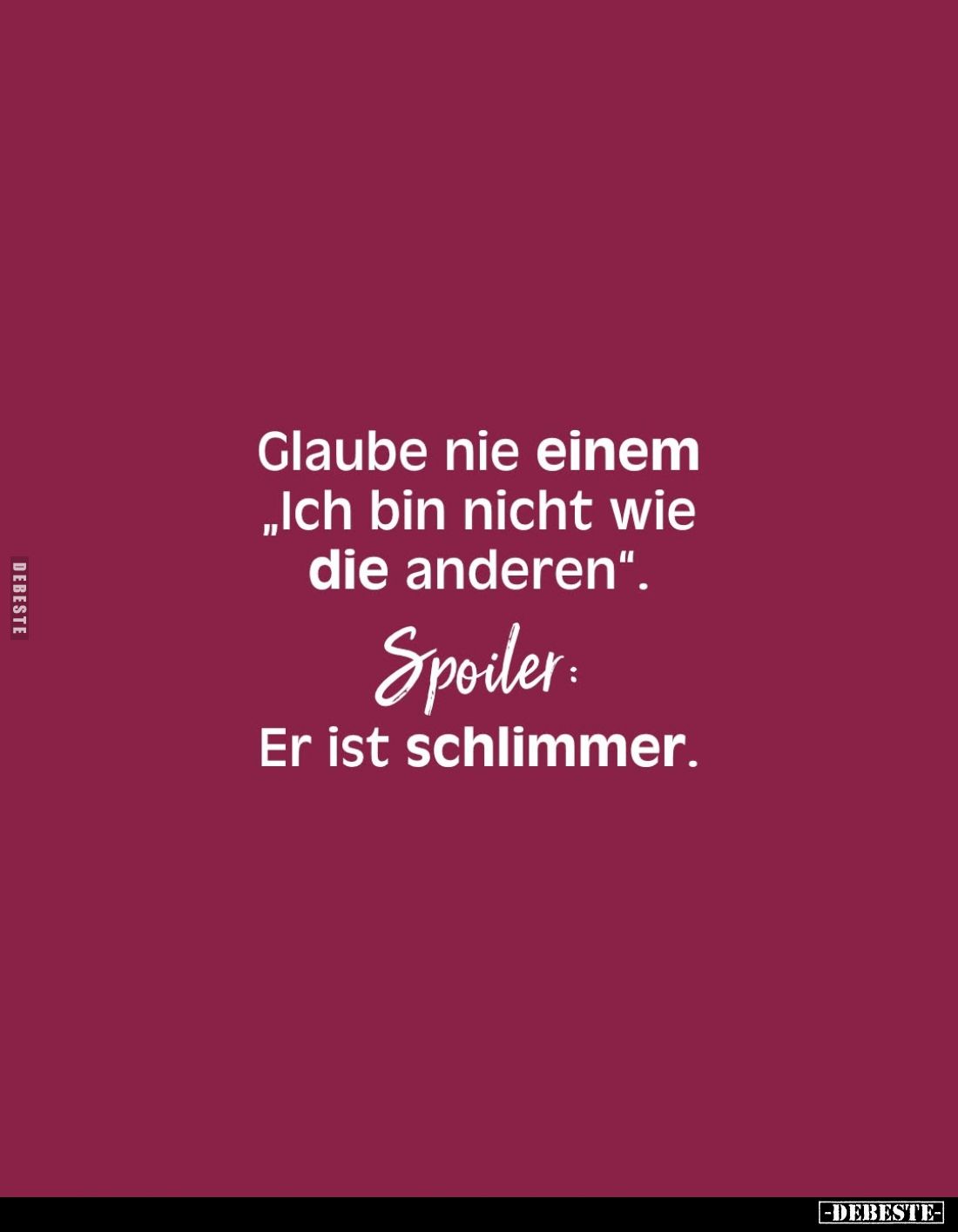 Glaube nie einem "Ich bin nicht wie die anderen". -
Spoiler:
Er ist schlimmer.