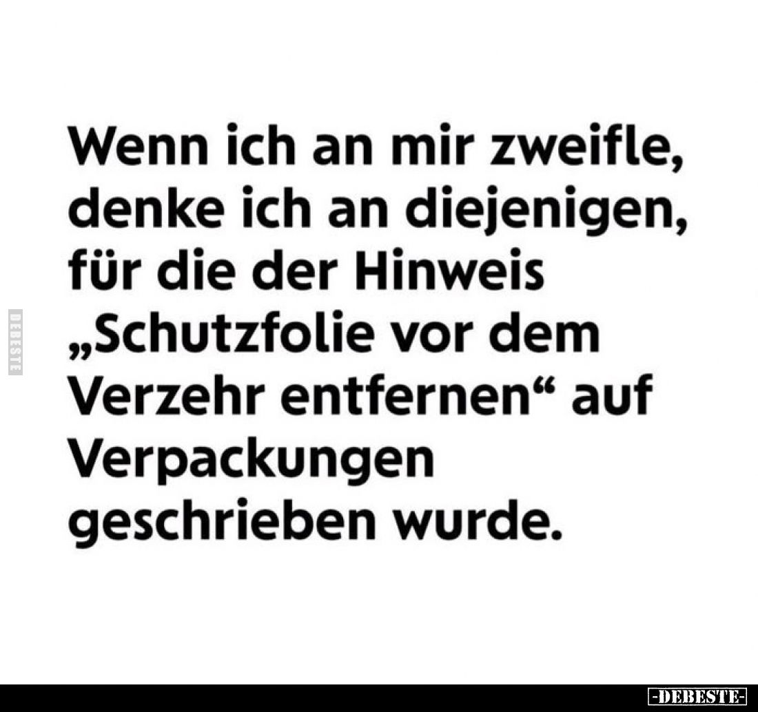 Wenn ich an mir zweifle, denke ich an diejenigen, für die der Hinweis „Schutzfolie vor dem Verzehr entfernen" auf Verpac...