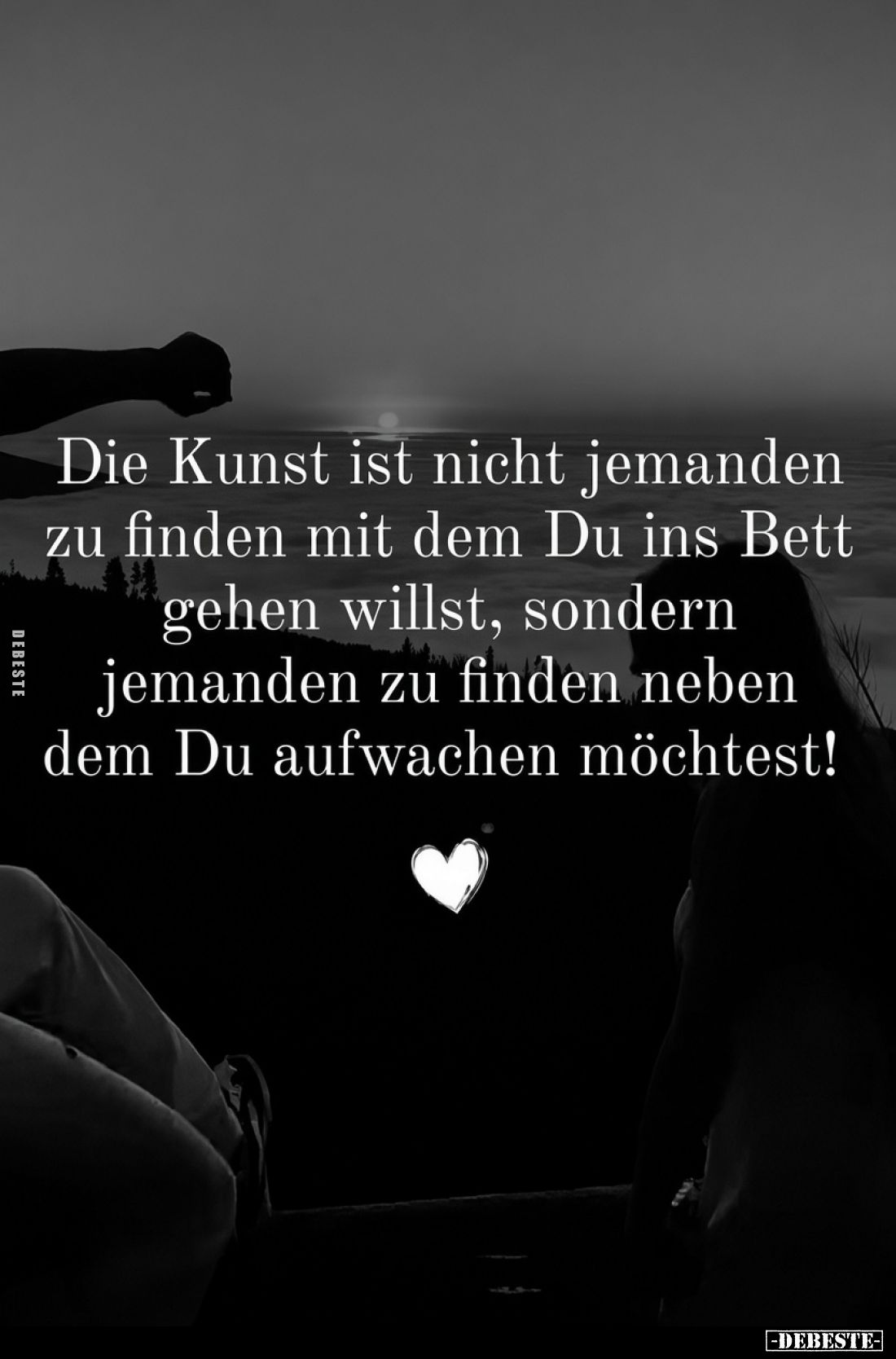 Die Kunst ist nicht jemanden
zu finden mit dem Du ins Bett
gehen willst, sondern
jemanden zu finden neben
dem Du aufwache...