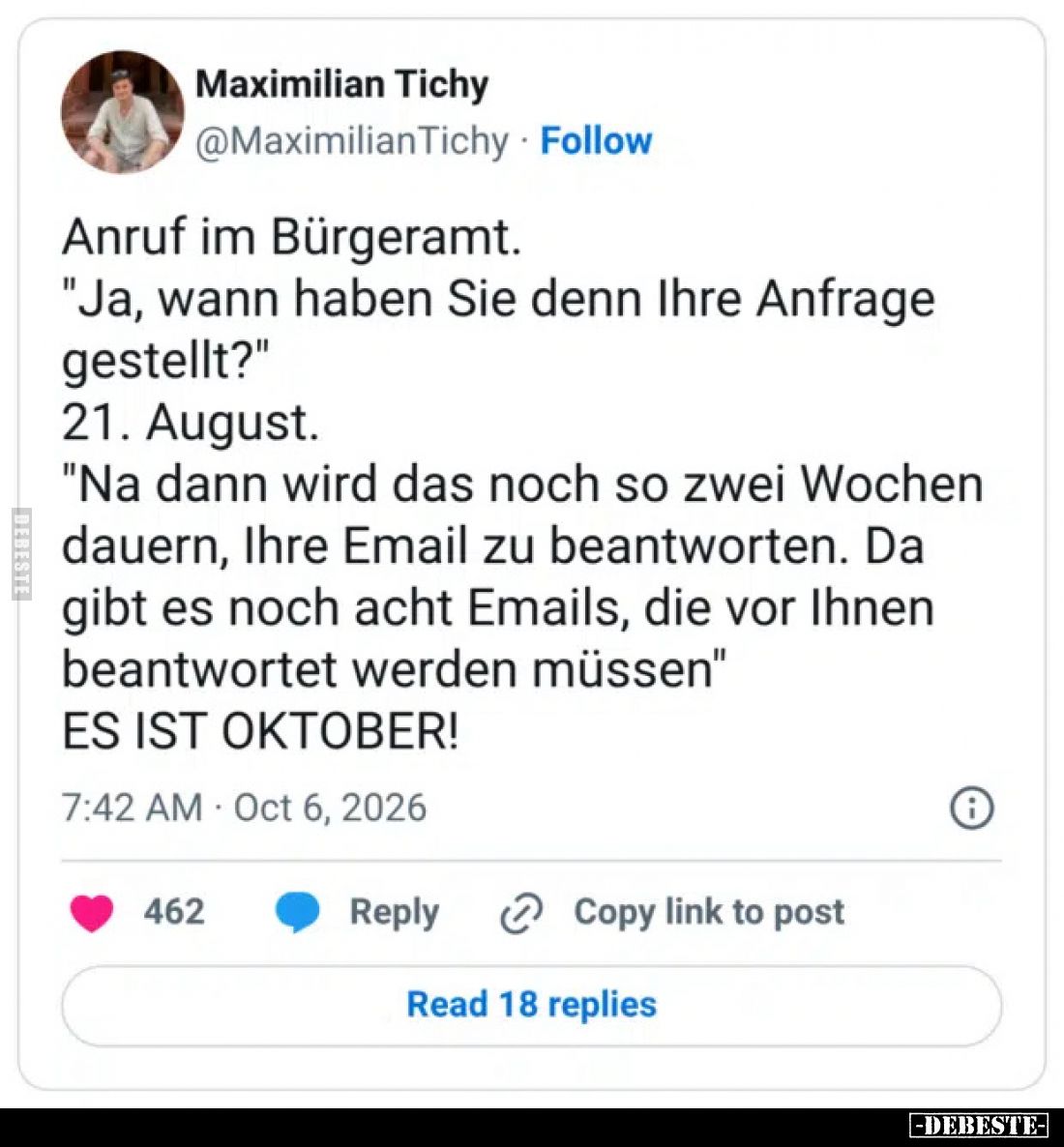 Anruf im Bürgeramt.

"Ja, wann haben Sie denn Ihre Anfrage gestellt?"

21. August.

"Na dann wird das no...