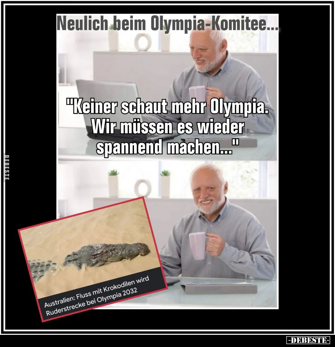 Neulich beim Olympia-Komitee...
-
"Keiner schaut mehr Olympia. Wir müssen es wieder spannend machen..."