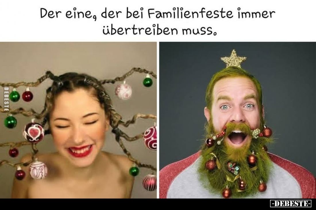 Der eine, der bei Familienfeste immer übertreiben muss.