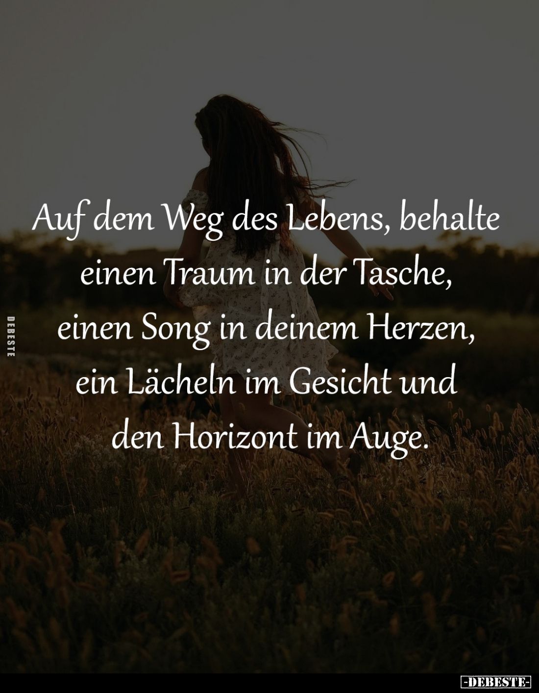 Auf dem Weg des Lebens, behalte 
einen Traum in der Tasche, 
einen Song in deinem Herzen, 
ein Lächeln im Gesicht und 
de...