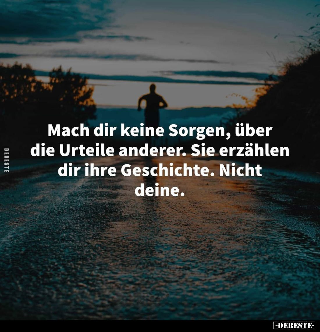 Mach dir keine Sorgen, über die Urteile anderer. Sie erzählen dir ihre Geschichte. Nicht deine.