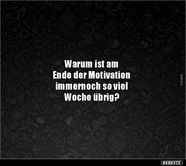 Warum ist am Ende der Motivation immernoch.. - Lustige Bilder | DEBESTE.de