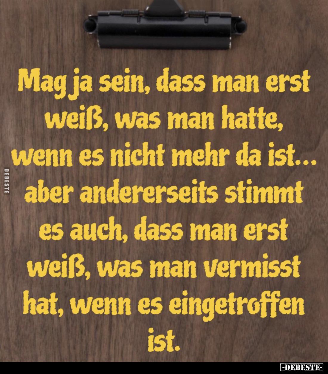 Mag ja sein, dass man erst weiß, was man hatte, wenn es nicht mehr da ist... aber andererseits stimmt es auch, dass man erst ...